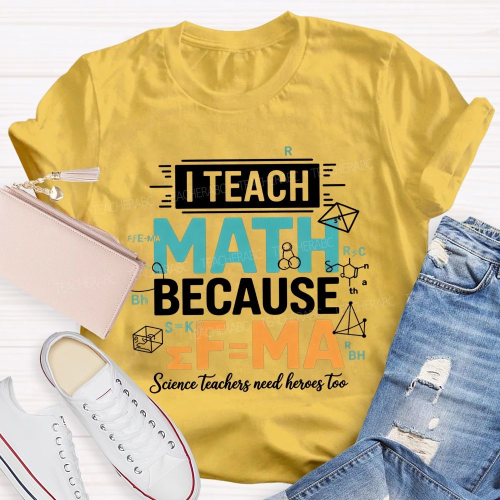 I Teach Math Because Science Teachers Need Heroes Too Teacher T-shirt