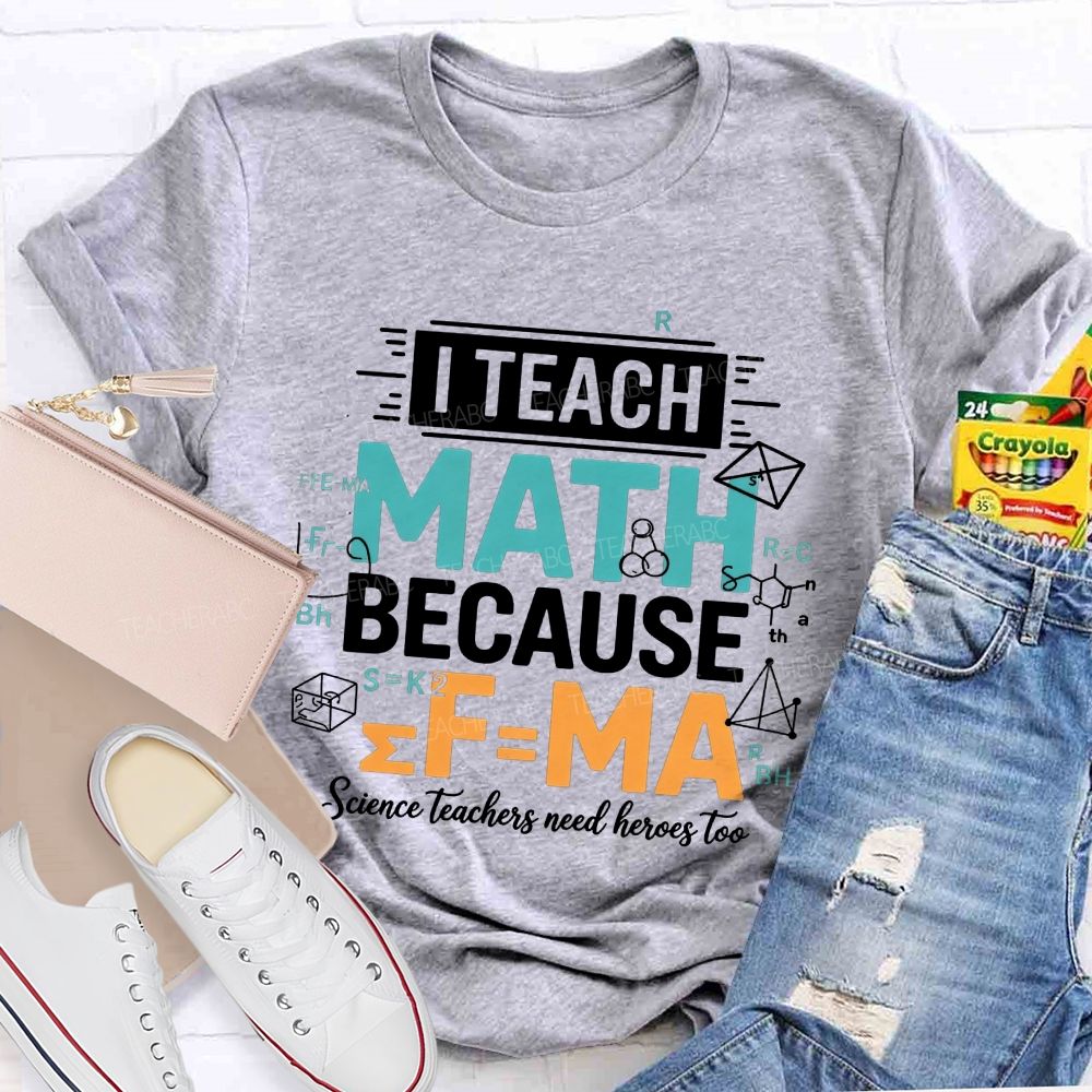 I Teach Math Because Science Teachers Need Heroes Too Teacher T-shirt