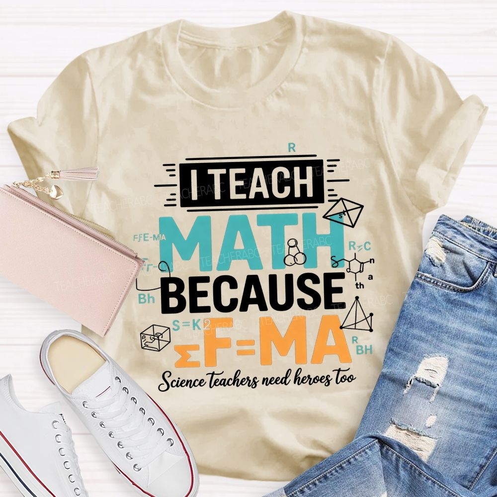 I Teach Math Because Science Teachers Need Heroes Too Teacher T-shirt