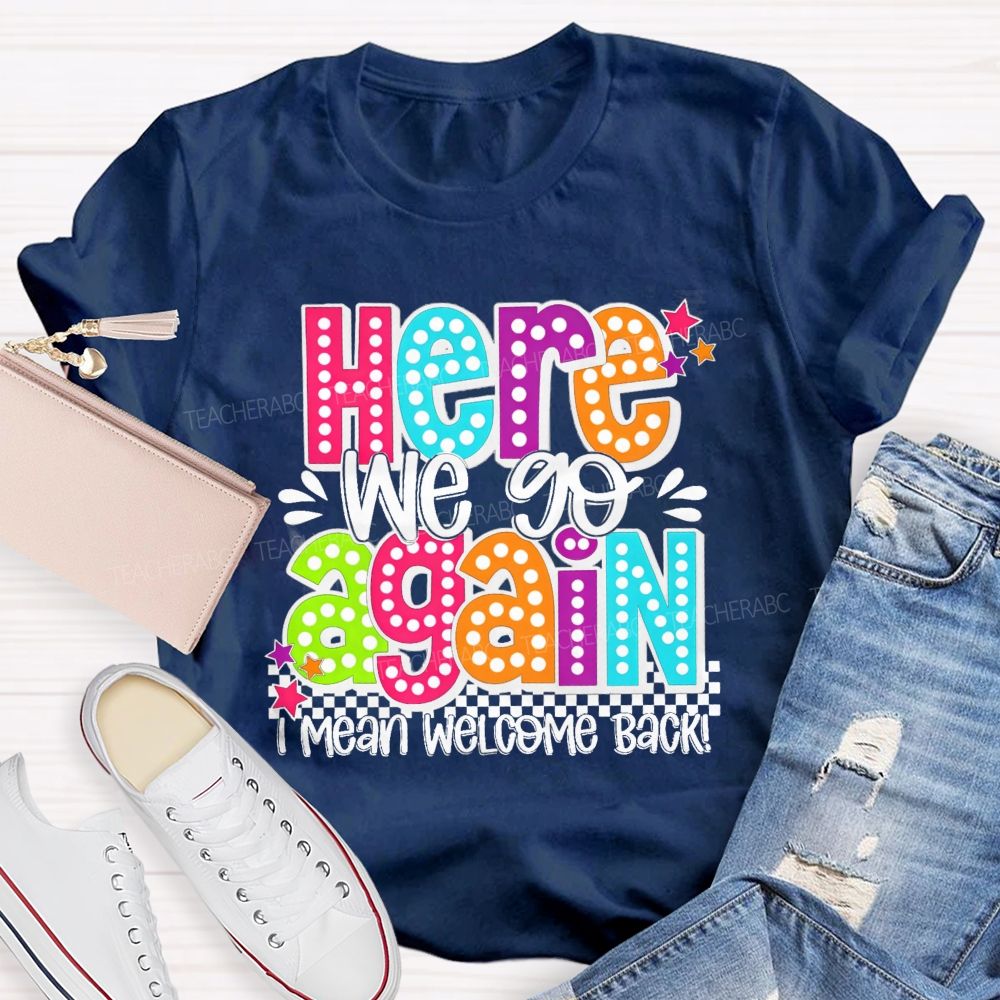 Here We Go Again I Mean Welcome Back Litter Stars Teacher T-shirt
