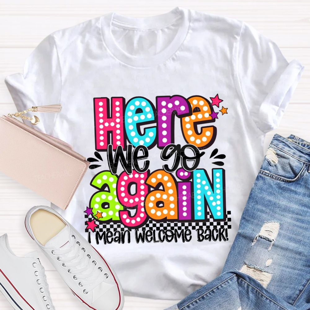 Here We Go Again I Mean Welcome Back Litter Stars Teacher T-shirt