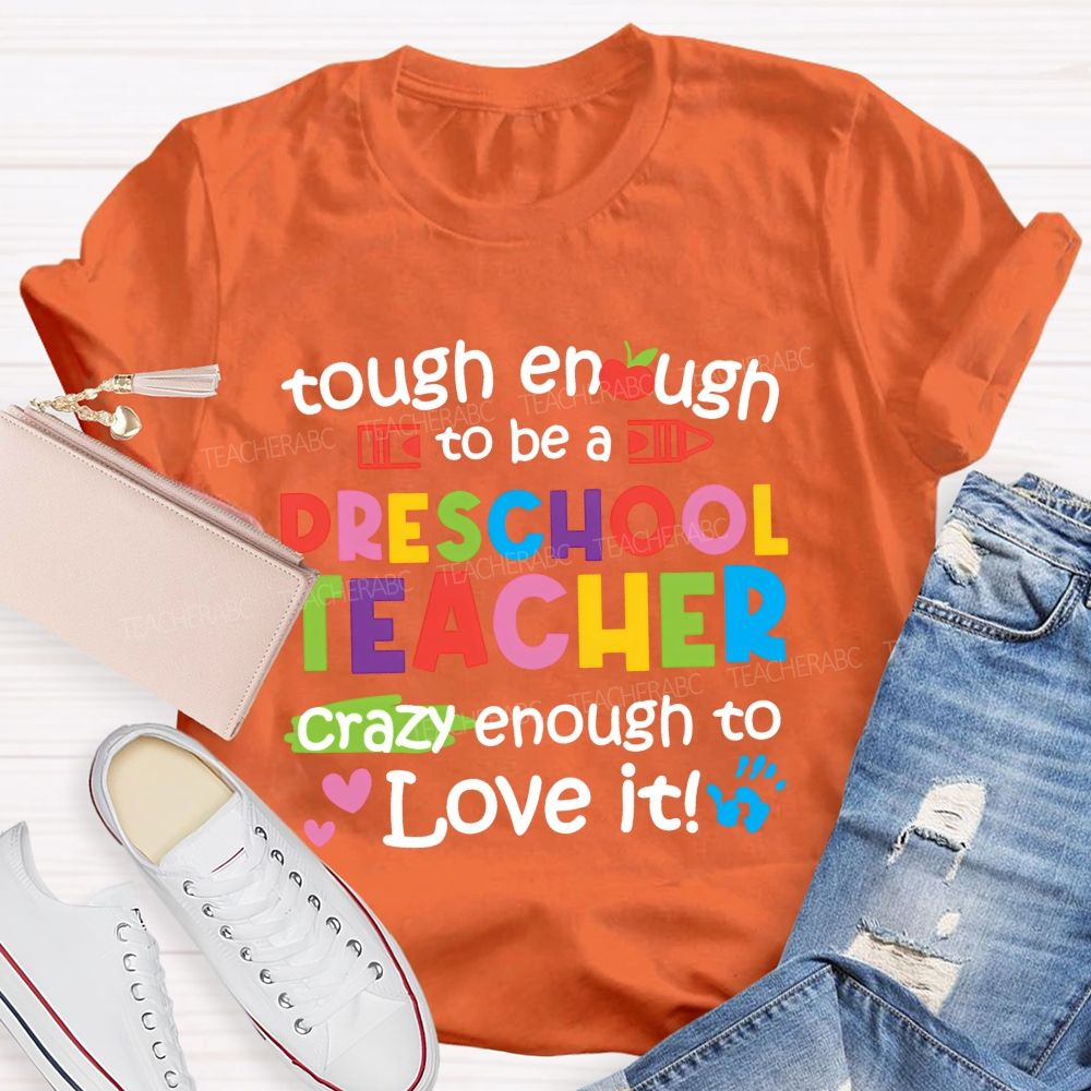 Enough To Be A Preschool Teacher Crazy Enough To Love It Teacher T-shirt