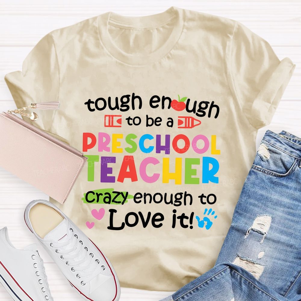 Enough To Be A Preschool Teacher Crazy Enough To Love It Teacher T-shirt