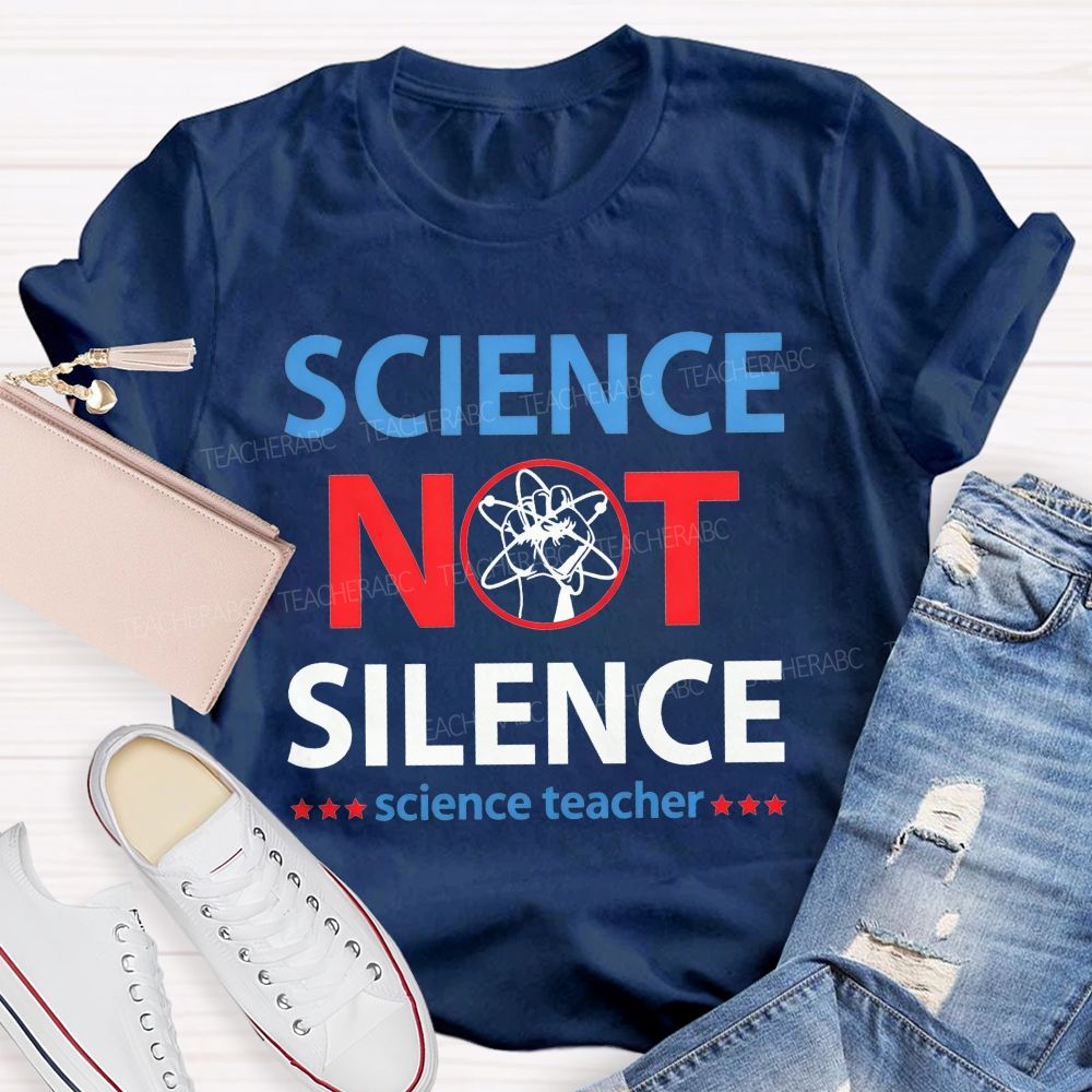 Science Not Silence Science Teacher T-shirt