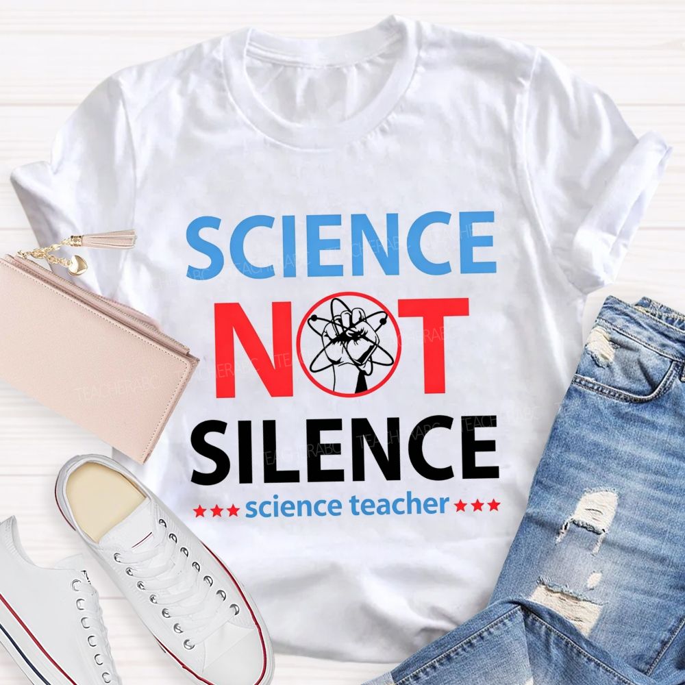 Science Not Silence Science Teacher T-shirt