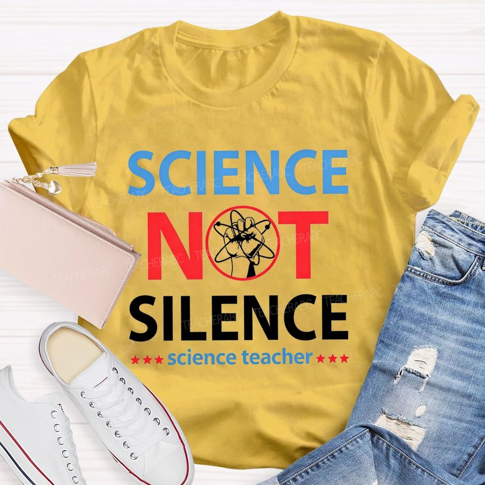 Science Not Silence Science Teacher T-shirt