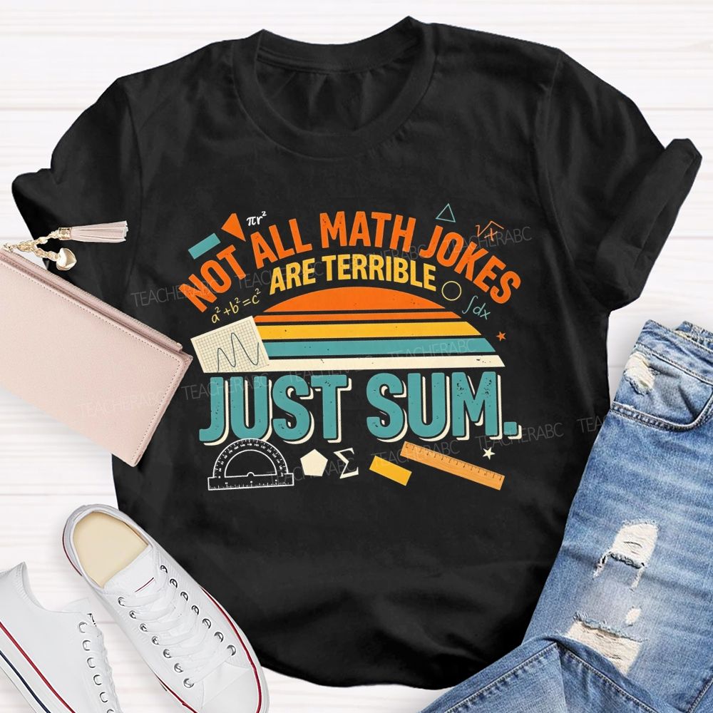 Not All Math Jokes Are Terrible Just Sum Pun Math Teacher T-shirt