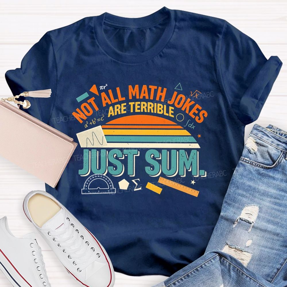 Not All Math Jokes Are Terrible Just Sum Pun Math Teacher T-shirt