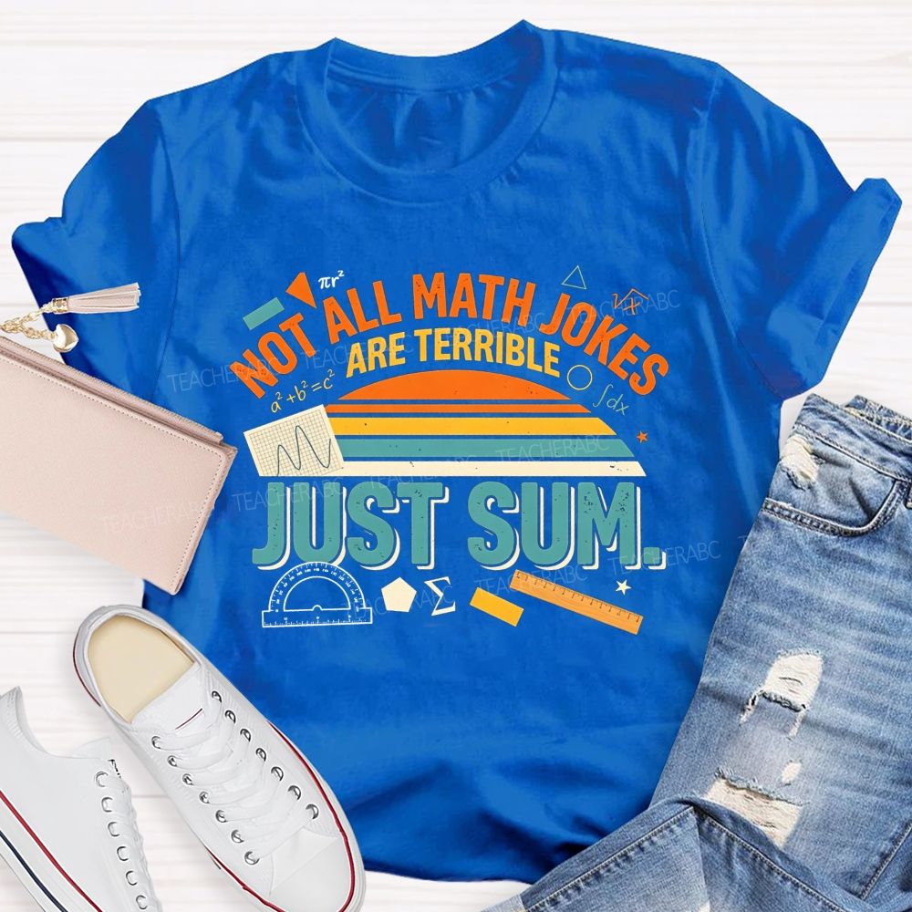 Not All Math Jokes Are Terrible Just Sum Pun Math Teacher T-shirt