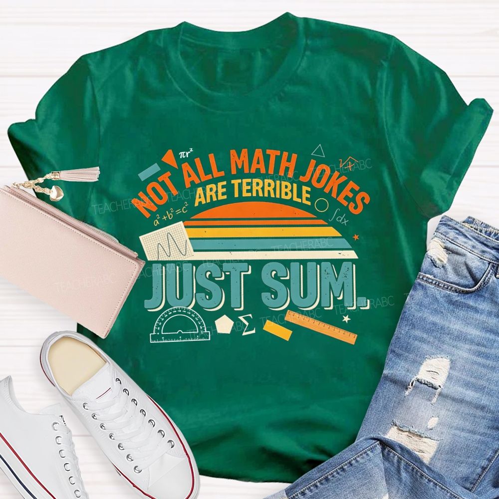 Not All Math Jokes Are Terrible Just Sum Pun Math Teacher T-shirt