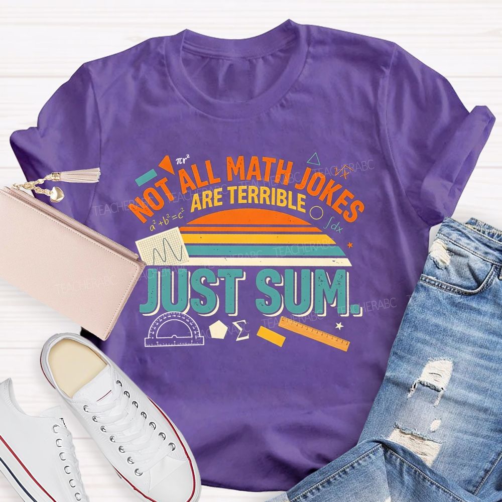 Not All Math Jokes Are Terrible Just Sum Pun Math Teacher T-shirt