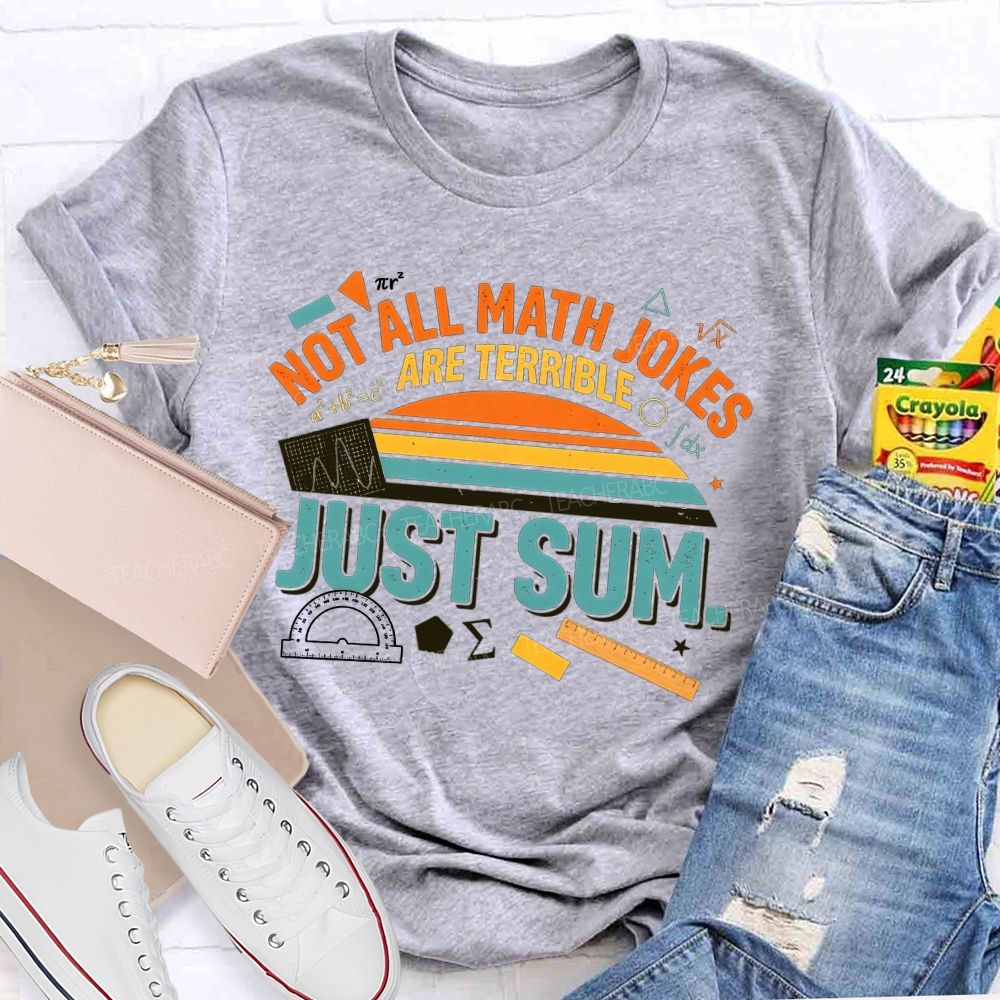 Not All Math Jokes Are Terrible Just Sum Pun Math Teacher T-shirt