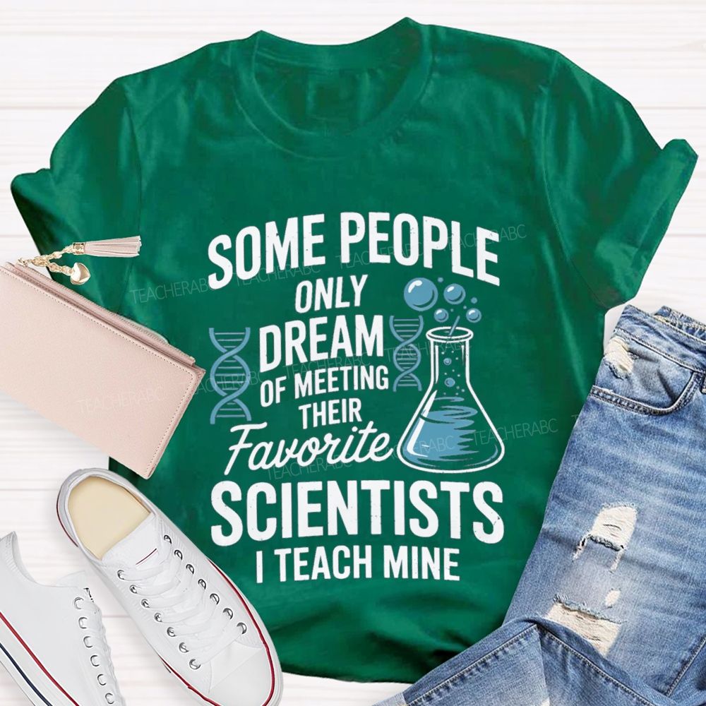 Some People Only Dream Of Meeting Their Favorite Scientists I Teach Mine Teacher T-Shirt