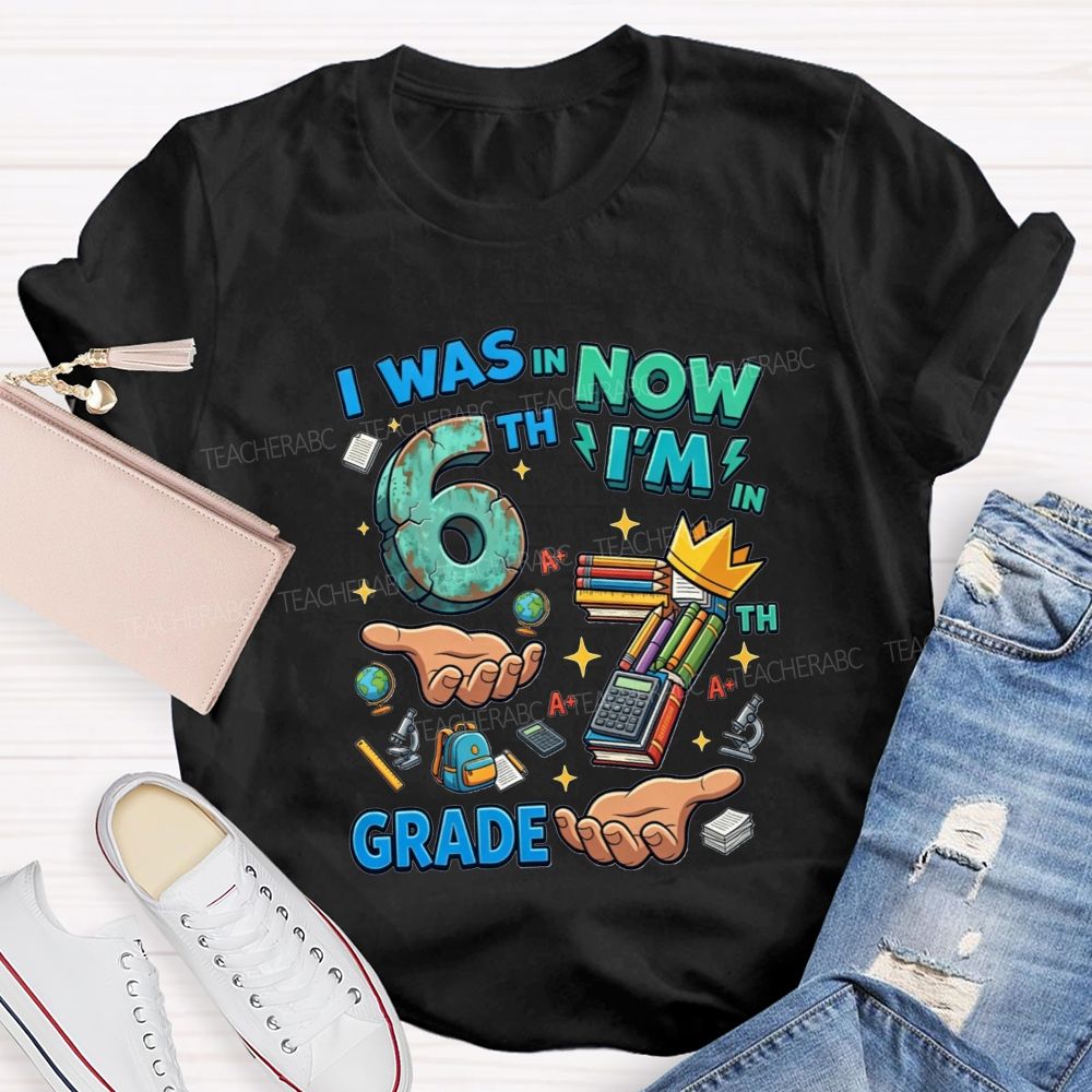 Personalized Grade I Was In 6th Now I'M In 7th Grade Teacher T-shirt
