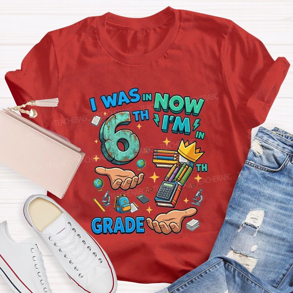 Personalized Grade I Was In 6th Now I'M In 7th Grade Teacher T-shirt