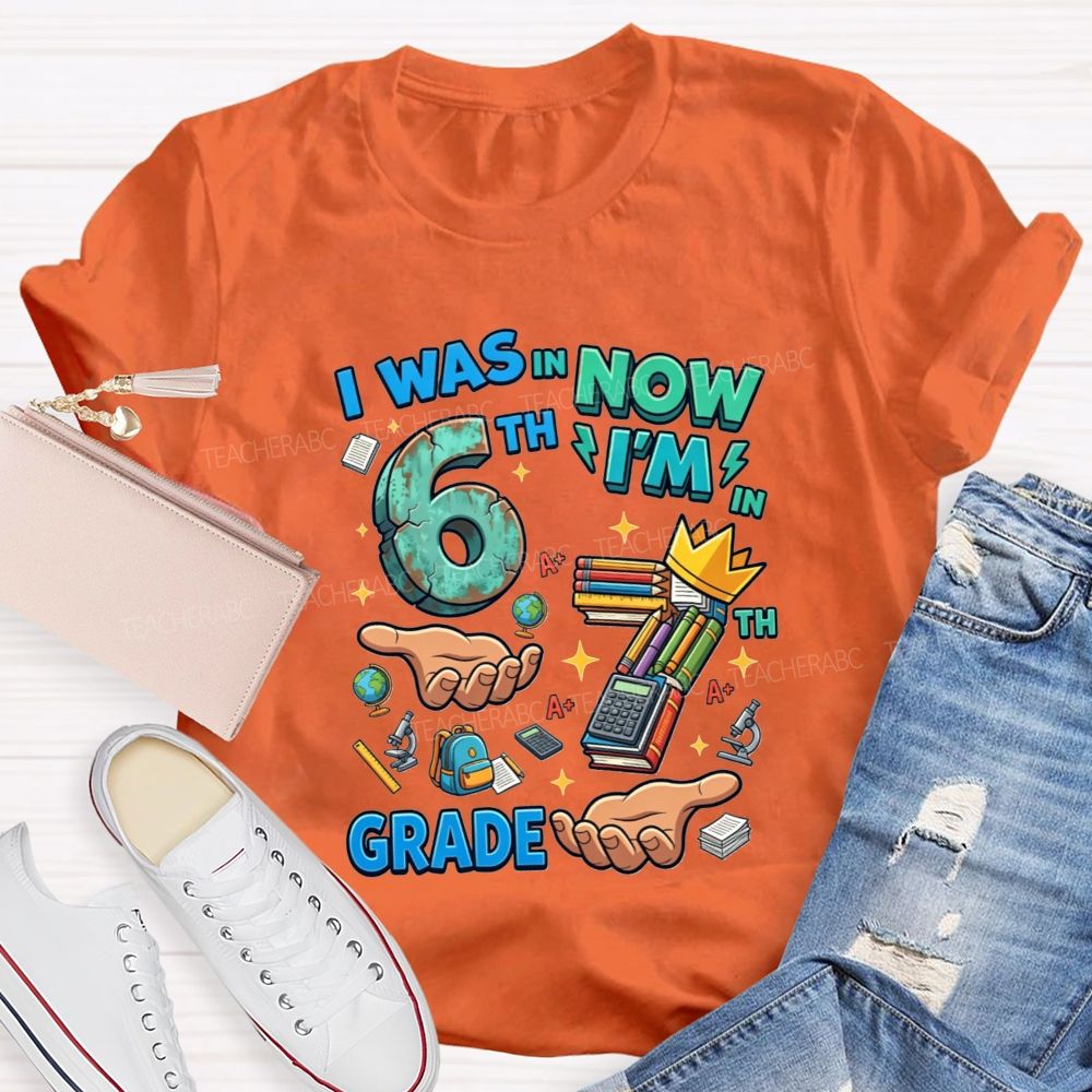 Personalized Grade I Was In 6th Now I'M In 7th Grade Teacher T-shirt