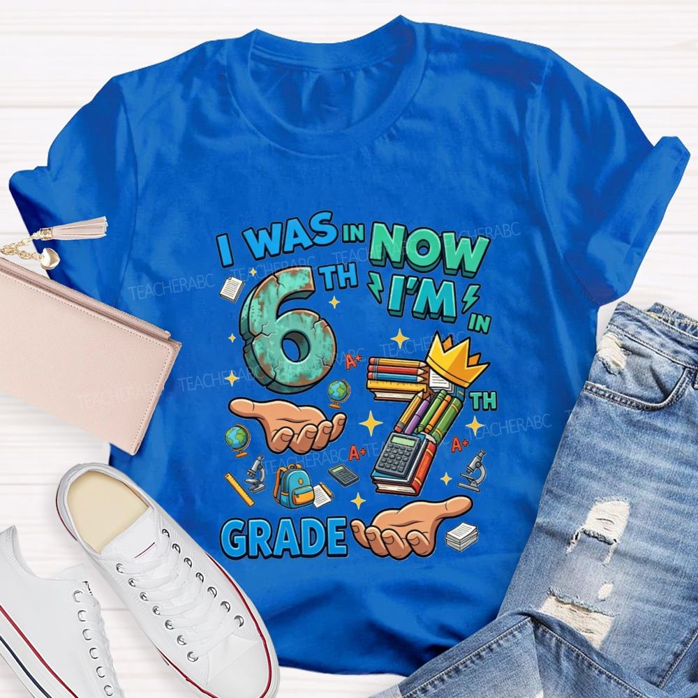 Personalized Grade I Was In 6th Now I'M In 7th Grade Teacher T-shirt