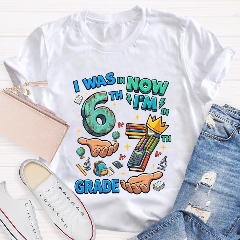 Personalized Grade I Was In 6th Now I'M In 7th Grade Teacher T-shirt