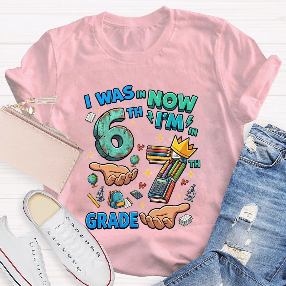 Personalized Grade I Was In 6th Now I'M In 7th Grade Teacher T-shirt