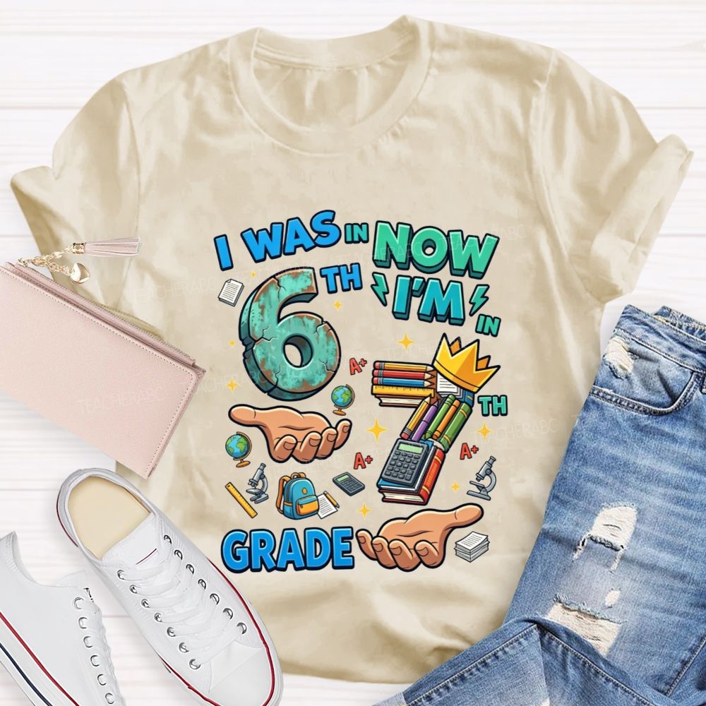 Personalized Grade I Was In 6th Now I'M In 7th Grade Teacher T-shirt