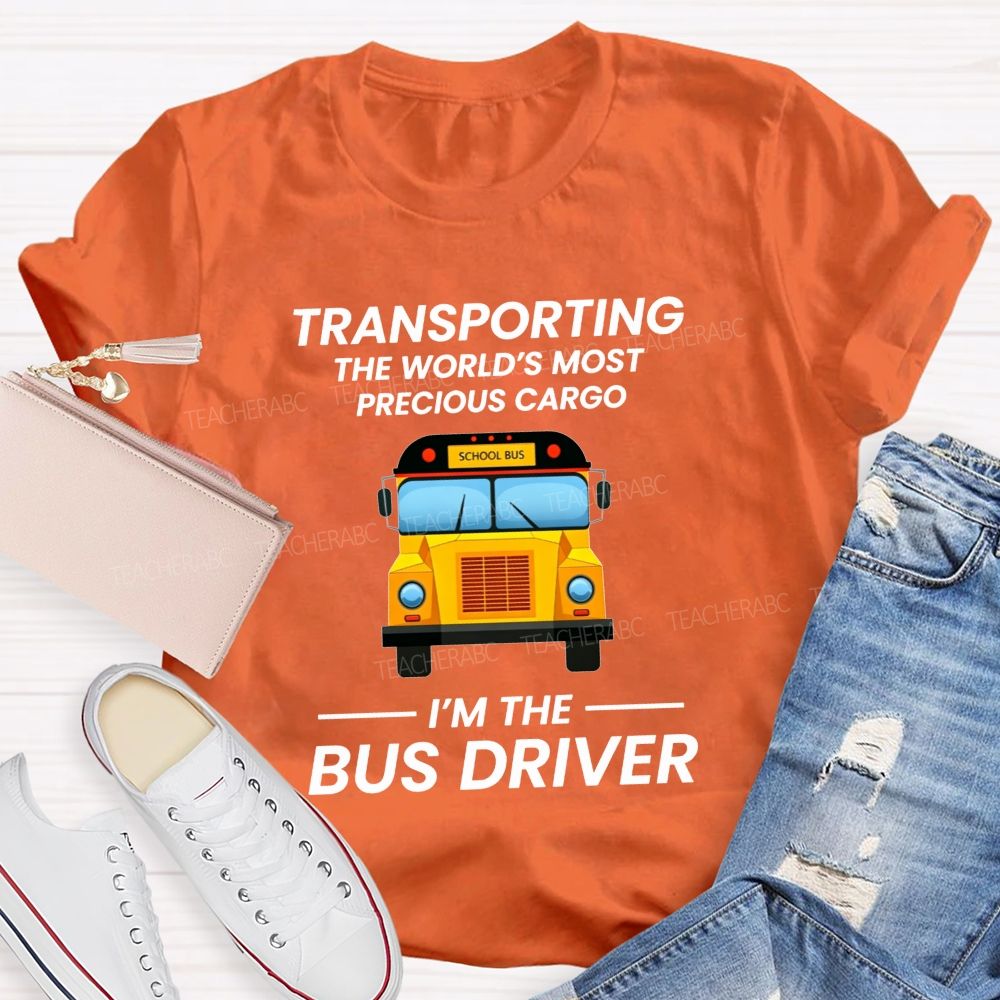 Transporting The World'S Most Precious Cargo I'M The Bus Driver T-shirt