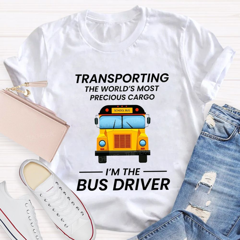 Transporting The World'S Most Precious Cargo I'M The Bus Driver T-shirt