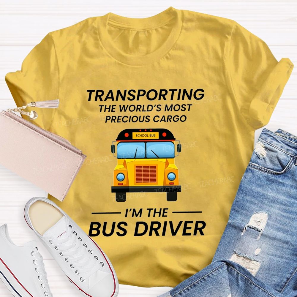 Transporting The World'S Most Precious Cargo I'M The Bus Driver T-shirt