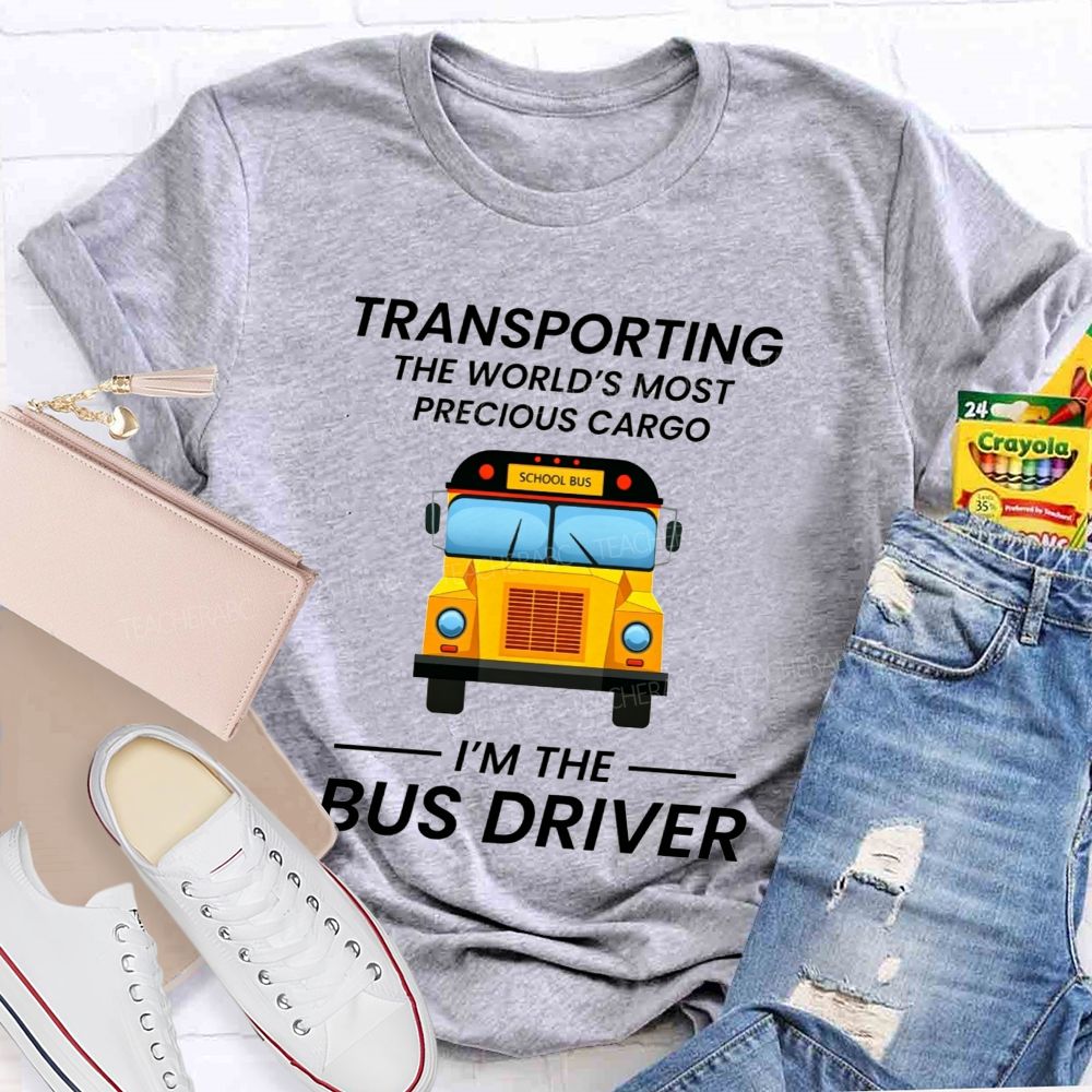 Transporting The World'S Most Precious Cargo I'M The Bus Driver T-shirt