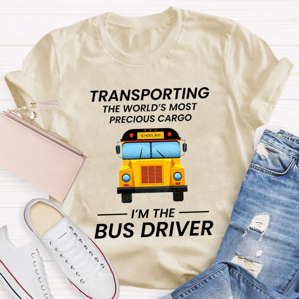Transporting The World'S Most Precious Cargo I'M The Bus Driver T-shirt
