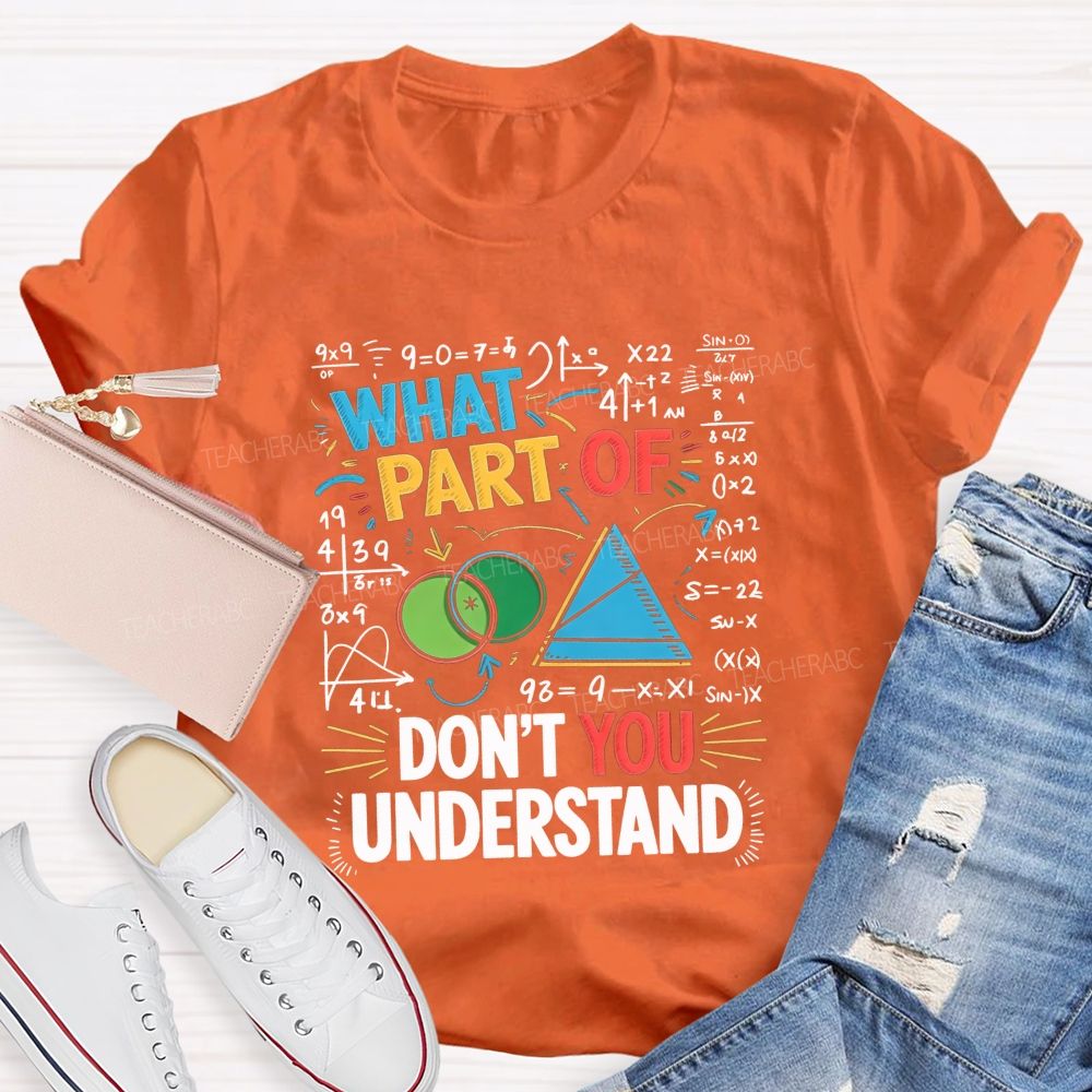 What Part Of Don'T You Understand Math Teacher T-shirt