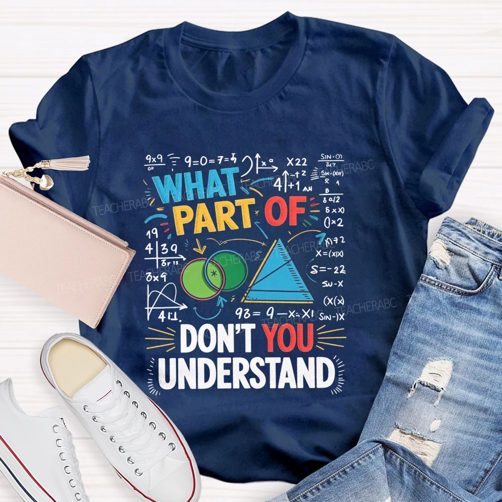 What Part Of Don'T You Understand Math Teacher T-shirt