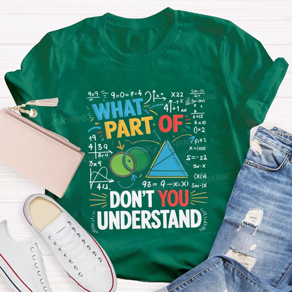 What Part Of Don'T You Understand Math Teacher T-shirt