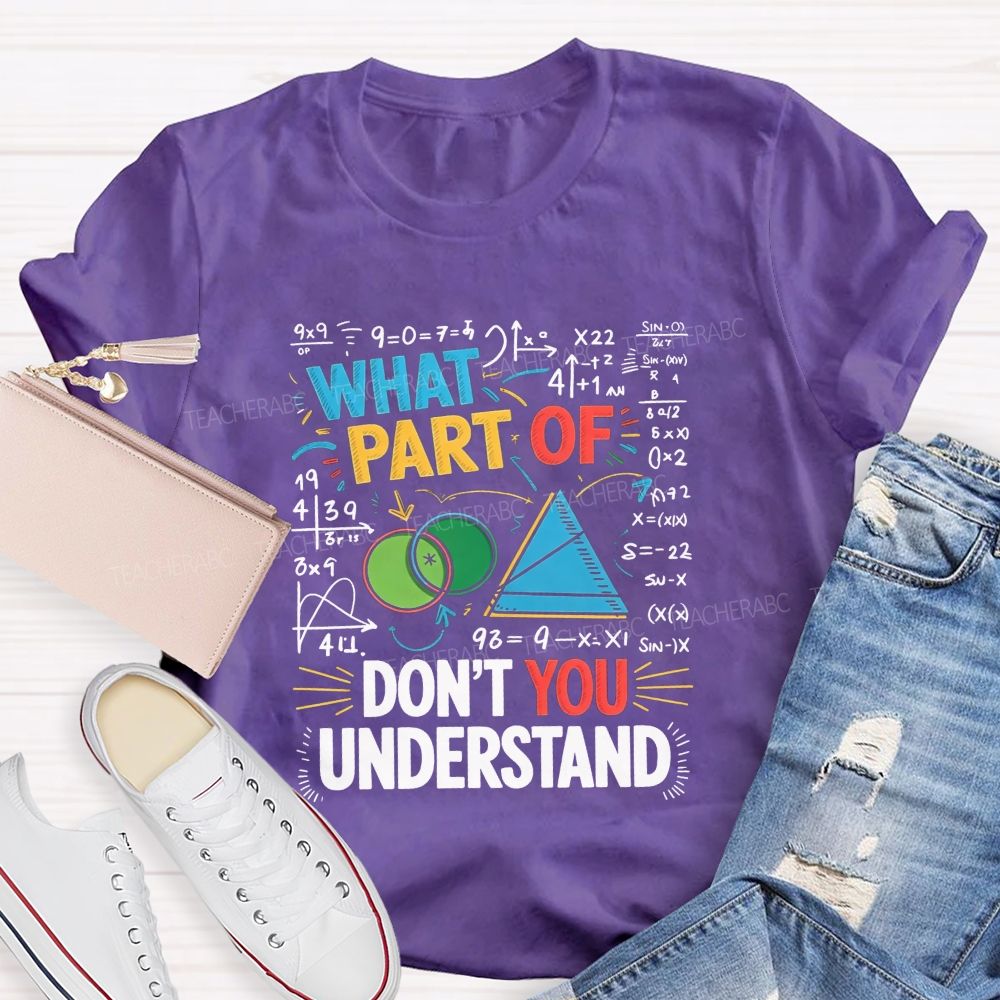 What Part Of Don'T You Understand Math Teacher T-shirt