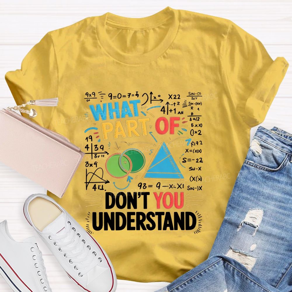 What Part Of Don'T You Understand Math Teacher T-shirt