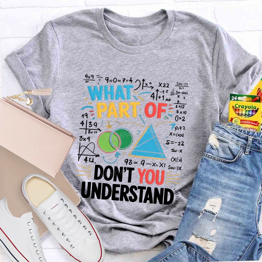 What Part Of Don'T You Understand Math Teacher T-shirt