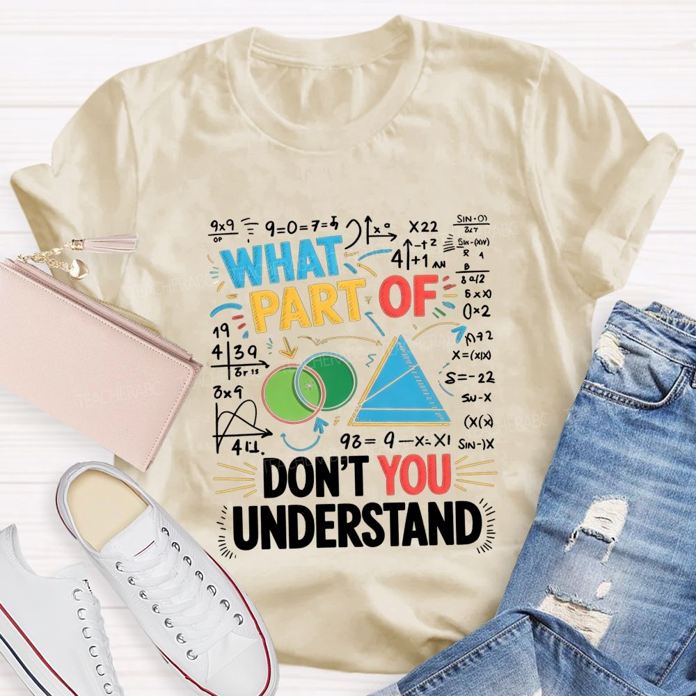 What Part Of Don'T You Understand Math Teacher T-shirt