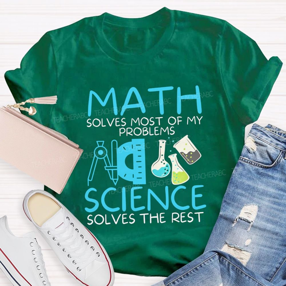 Math Solves Most Of My Problems Science Solves The Rest Teacher T-shirt