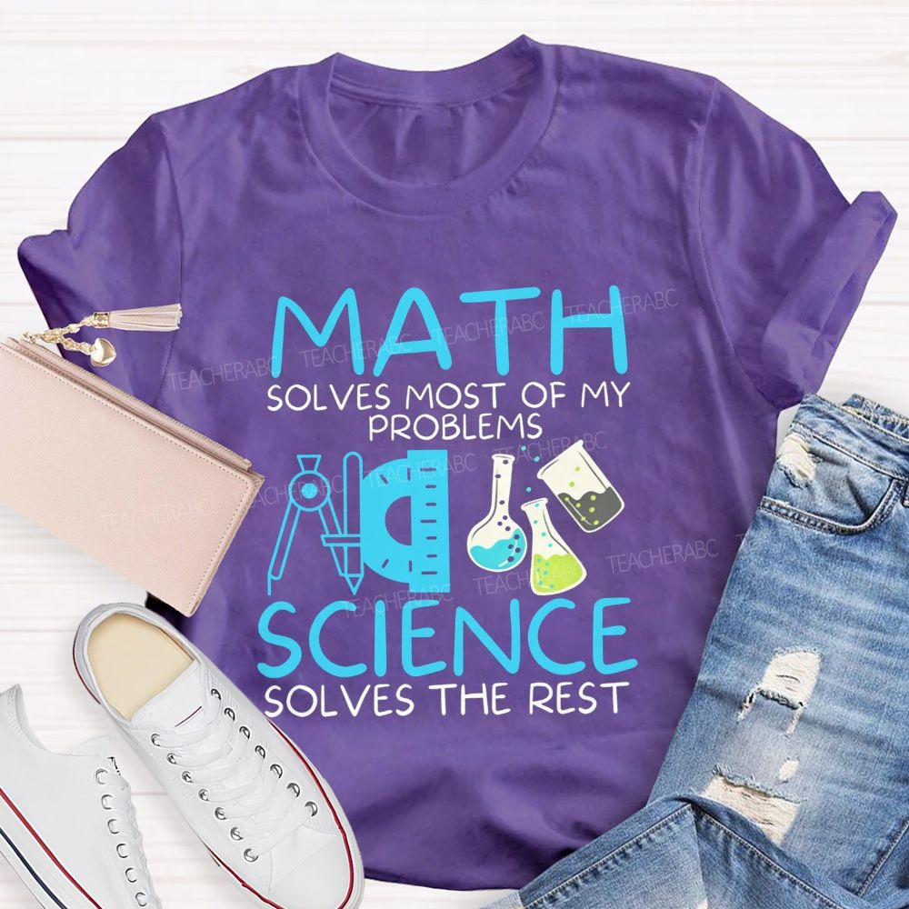 Math Solves Most Of My Problems Science Solves The Rest Teacher T-shirt
