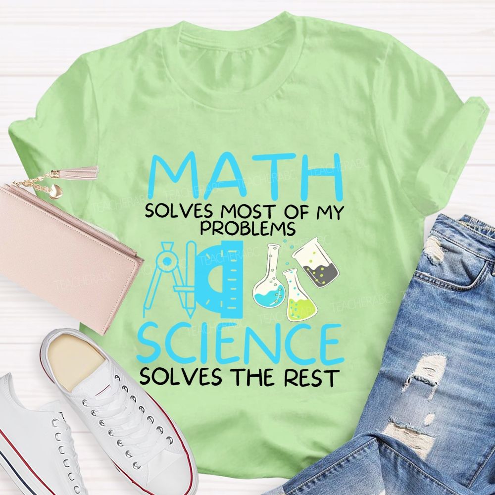 Math Solves Most Of My Problems Science Solves The Rest Teacher T-shirt