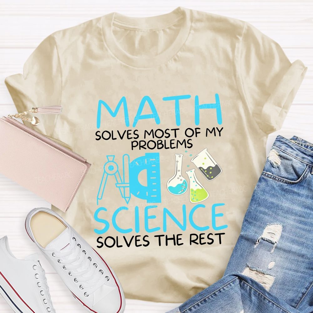 Math Solves Most Of My Problems Science Solves The Rest Teacher T-shirt