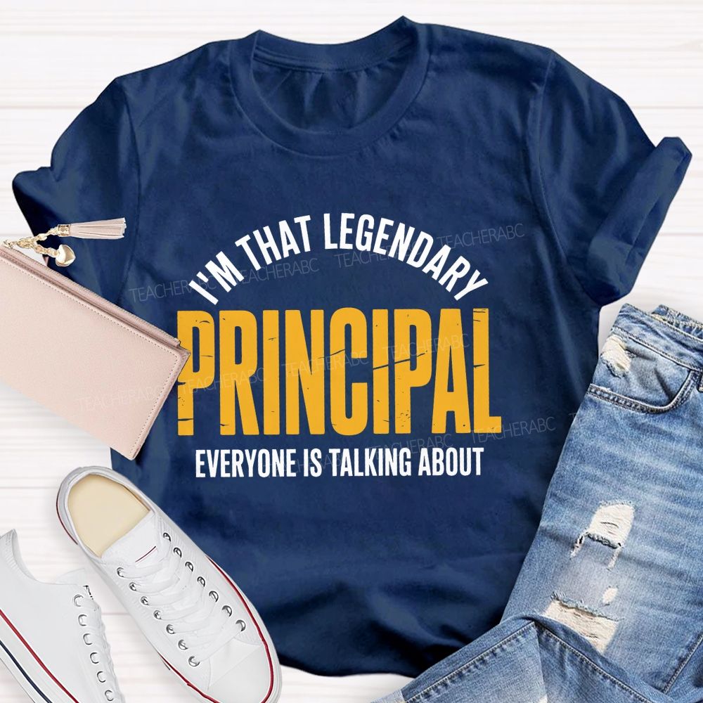 I'm That Legendary Principal Everyone Is Talking About Teacher T-shirt