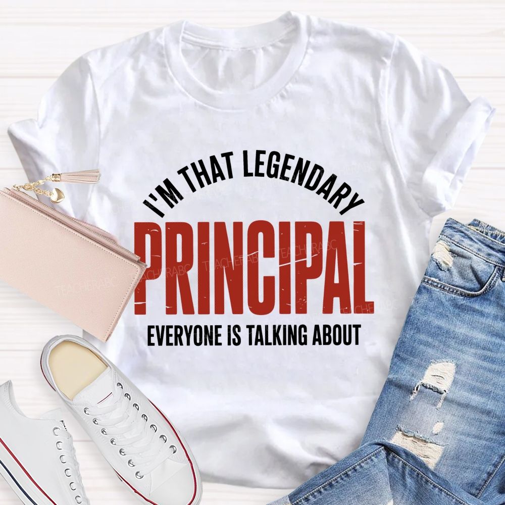 I'm That Legendary Principal Everyone Is Talking About Teacher T-shirt