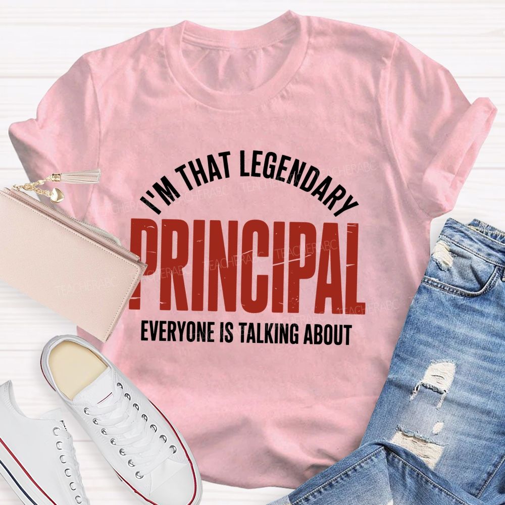 I'm That Legendary Principal Everyone Is Talking About Teacher T-shirt