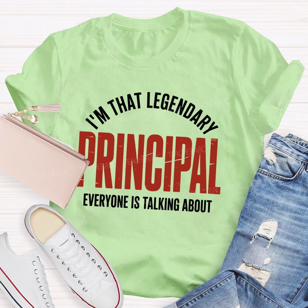 I'm That Legendary Principal Everyone Is Talking About Teacher T-shirt