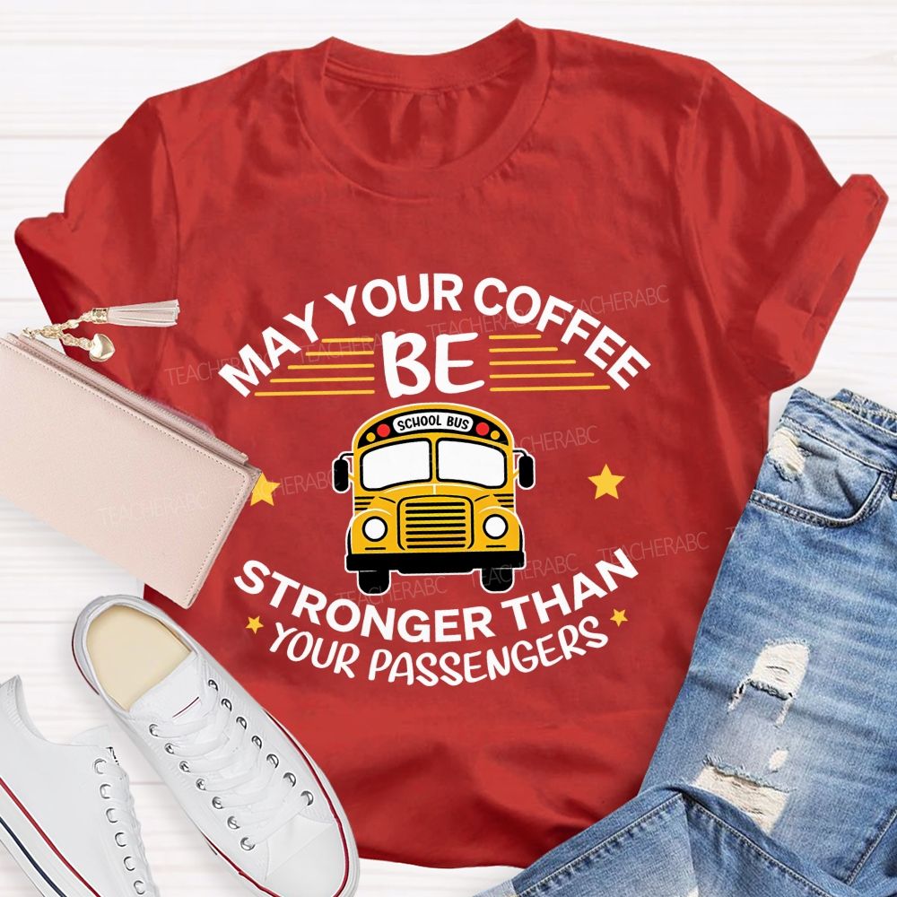 May Your Coffee Be Stronger Than Your Passengers School Bus Driver Teacher T-shirt