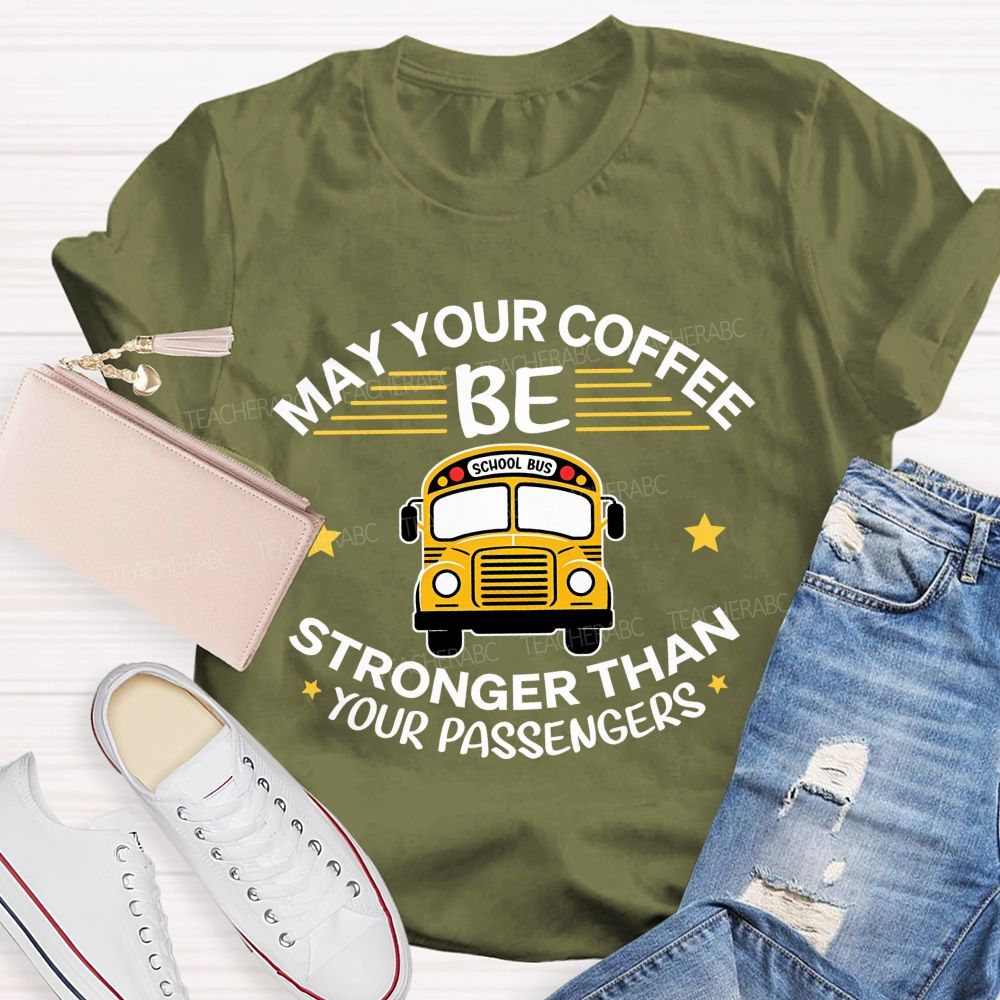 May Your Coffee Be Stronger Than Your Passengers School Bus Driver Teacher T-shirt