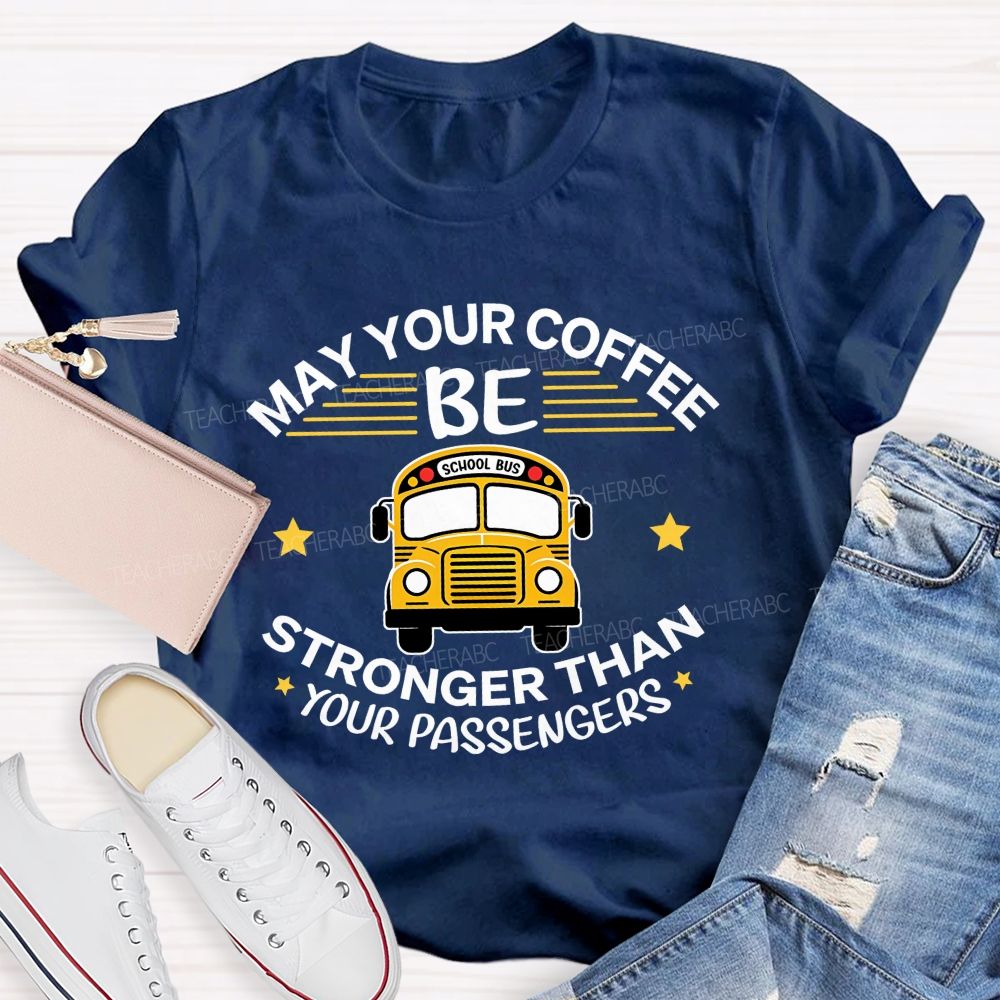 May Your Coffee Be Stronger Than Your Passengers School Bus Driver Teacher T-shirt
