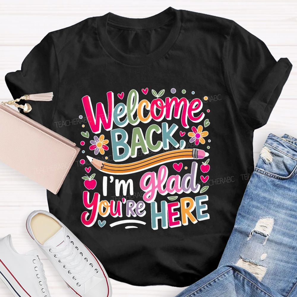 Welcome Back I'm Glad You're Here Flower Pencil Back To School Teacher T-shirt