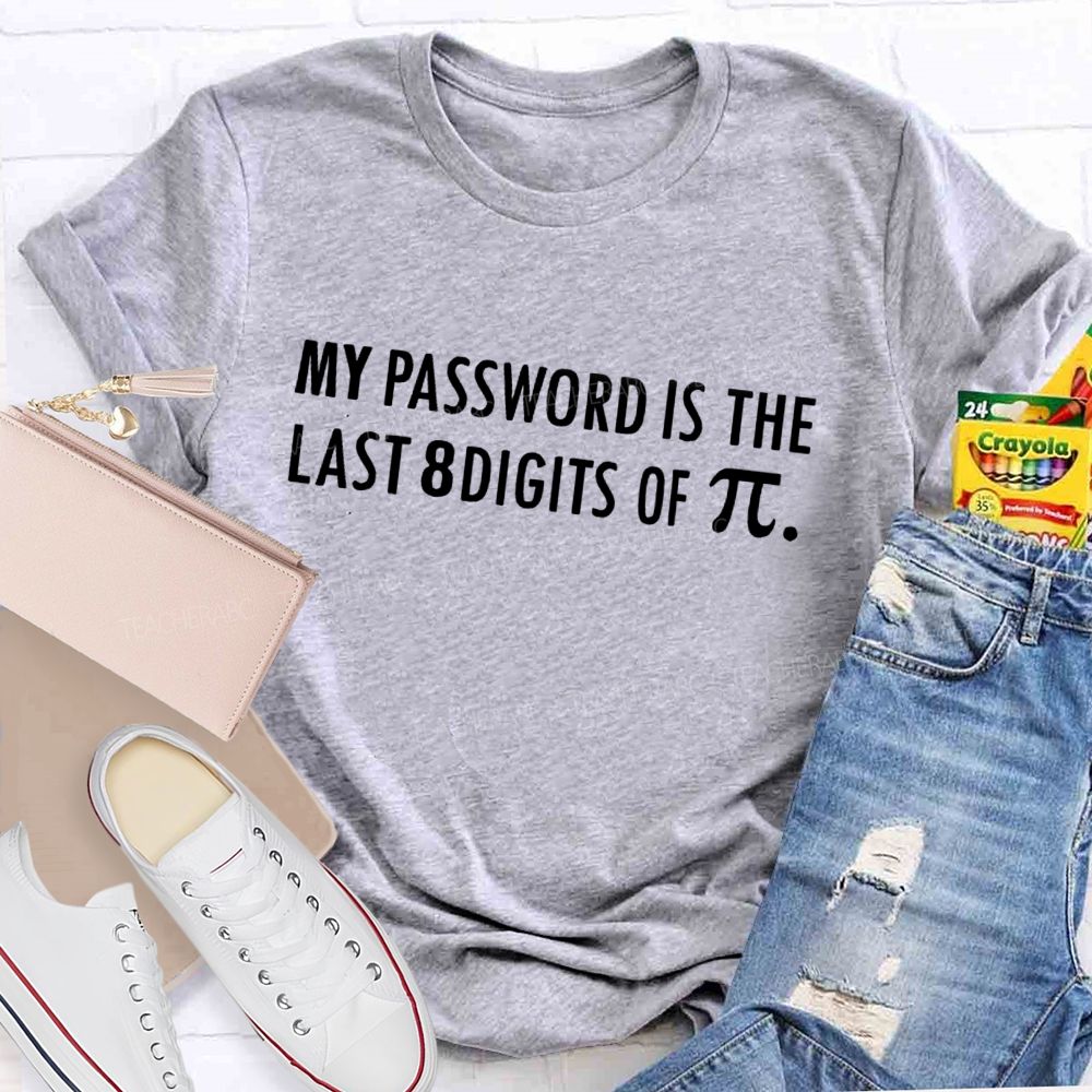 My Password Is The Last 8 Digits Of Pi Math Teacher T-Shirt