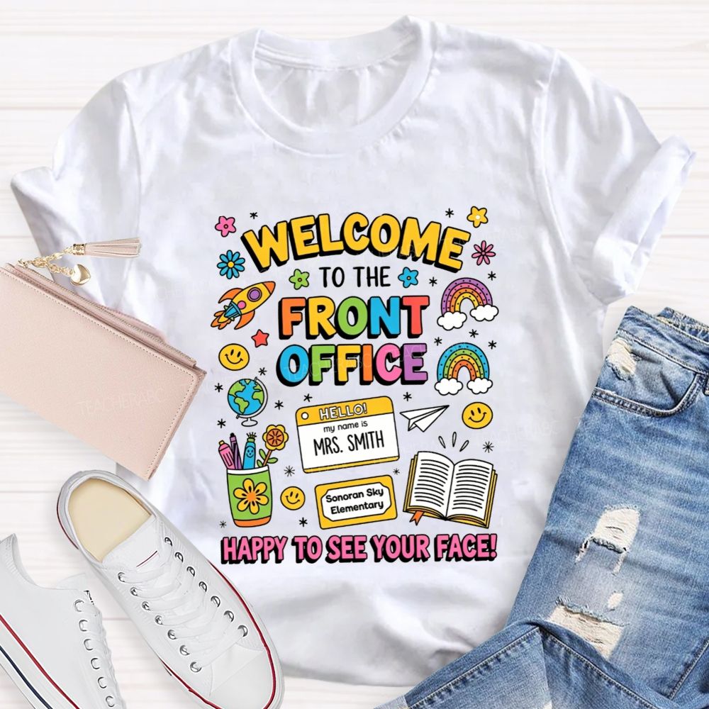 Personalized School Name And Name Welcome To The Front Office Happy To See Your Face T-Shirt